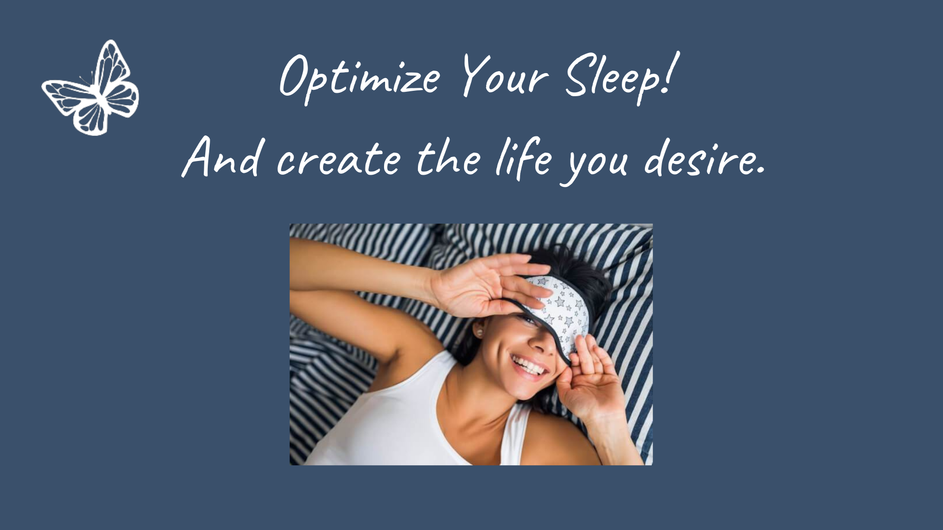 Optimize Your Sleep! And create the life you desire.